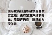 爱游戏体育-关于国际比赛日洛杉矶快船备战欧篮联；更衣室发声细节曝光；质疑声仍在；控场能力受关注的信息